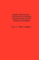 Death Of Democracy: The Erosion Of Freedom Doctrine Of The Second American Revolution 1434817482 Book Cover