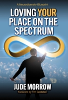 Loving Your Place on the Spectrum: A Neurodiversity Blueprint 1582708339 Book Cover