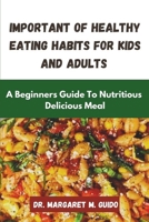 Important Of Healthy Eating Habit For Kids And Adults: A Beginner's Guide to Nutritious And Delicious Meal B0CJHH458P Book Cover