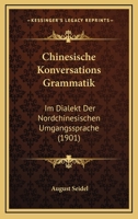 Chinesische Konversations Grammatik: Im Dialekt Der Nordchinesischen Umgangssprache (1901) 1161033645 Book Cover