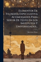 Elementos De Filosofía Especulativa Acomodados Para Servir De Testo En Los Institutos Y Universidades... 1270920219 Book Cover