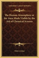 The Human Atmosphere or the Aura Made Visible by the Aid of Chemical Screens 1162568291 Book Cover