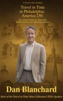 Travel in Time in Philadelphia: America 250: Day Trips to Historic Sites with Hidden Stories and Leadership Lessons (Travel in Time with Dan) B0H9W866YR Book Cover