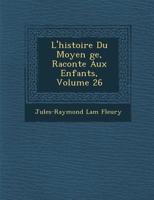 L'Histoire Du Moyen GE, Racont E Aux Enfants, Volume 26 1249960029 Book Cover