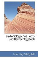 Bakteriologisches Notiz-Und Nachschlagebuch (Classic Reprint) 1110208383 Book Cover
