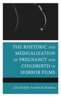 The Rhetoric and Medicalization of Pregnancy and Childbirth in Horror Films 1793602808 Book Cover