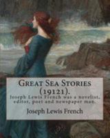 Great Sea Stories (19121), edited By: Joseph Lewis French: Joseph Lewis French (1858–1936) was a novelist, editor, poet and newspaper man.The New York ... most industrious anthologist of his time." 1984944010 Book Cover