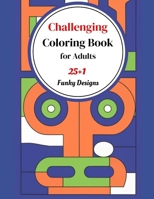 Challenging Coloring Book for Adults: 25+1 funky designs specifically crafted to stimulate your mind and elevate your coloring experience B0CV637RQ4 Book Cover