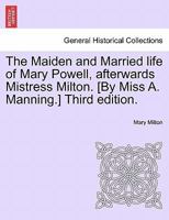 The Maiden and Married life of Mary Powell, afterwards Mistress Milton. [By Miss A. Manning.] Third edition. 1241381410 Book Cover