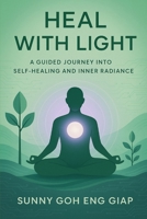 Heal with Light: A Guided Journey into Self-Healing and Inner Radiance B0FDBJ964M Book Cover
