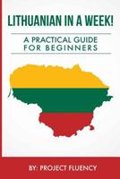 Lithuanian in a Week! Start Speaking Basic Lithuanian in Less Than 24 Hours: The Ultimate Crash Course for Beginners (Lithuania, Travel Lithuania, Travel Baltic) 1534782737 Book Cover