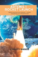 ARTEMIS 1 ROCKET LAUNCH: NASA LAUNCHES THE ARTEMIS 1 ROCKET - EVERYTHING YOU SHOULD KNOW! B0BCD9Z6BZ Book Cover