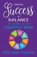 Finding Success in Balance: My Journey to the Cheerful Mind 0998320307 Book Cover