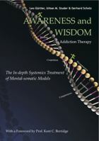 Awareness and Wisdom in Addiction Therapy: The In-Depth Systemics Treatment of Mental-somatic Models 1928706630 Book Cover