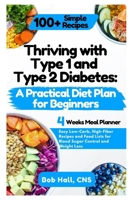 Thriving with Type 1 and Type 2 Diabetes: A Practical Diet Plan for Beginners: Easy Low-Carb, High-Fiber Recipes and Food Lists for Blood Sugar Control and Weight Loss B0FJXW953B Book Cover