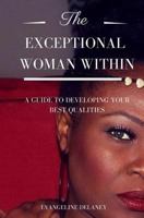 The Exceptional Woman Within: A Guide to Developing Your Best Qualities 1542960150 Book Cover