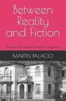 Between Reality and Fiction: Discover the Haunted Houses of Argentina B0BZFP5NB3 Book Cover
