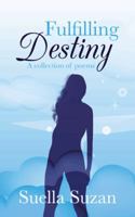 Fulfilling Destiny: A Collection of Poems 1481791079 Book Cover