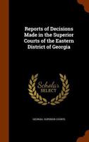Reports of Decisions Made in the Superior Courts of the Eastern District of Georgia 1345348827 Book Cover