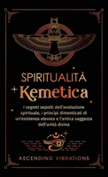 Spiritualità Kemetica: I segreti sepolti dell'evoluzione spirituale, i principi dimenticati di un'esistenza elevata e l'antica saggezza dell'unità divina (Italian Edition) 1957718374 Book Cover