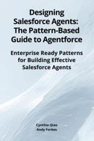 Designing Salesforce Agents: The Pattern-Based Guide to Agentforce: Enterprise Ready Patterns for Building Effective Salesforce Agents 1969489162 Book Cover