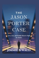 The Jason Porter Case: Love, Lies, and Heather Rovet’s Fight for Justice B0FCMR6CCB Book Cover