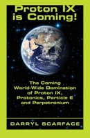Proton IX is Coming!: The Coming World-Wide Domination of Proton IX, Protonics, Particle E and Perpetronium 1634989007 Book Cover