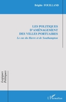 Les politiques d'aménagement des villes portuaires: Le cas du Havre et de Southampton (Logiques Politiques) (French Edition) 2747546616 Book Cover
