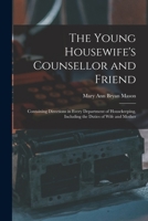 The Young Housewife's Counsellor and Friend: Containing Directions in Every Department of Housekeeping, Including the Duties of Wife and Mother 1017643849 Book Cover