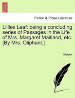 Lillies Leaf: being a concluding series of Passages in the Life of Mrs. Margaret Maitland, etc. [By Mrs. Oliphant.] 1241219354 Book Cover