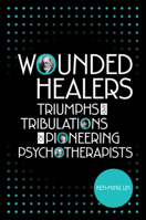 Wounded Healers: Tribulations and Triumphs of Pioneering Psychotherapists 1108790968 Book Cover