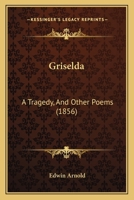 Griselda, a Tragedy: And Other Poems 112028922X Book Cover