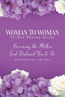Woman to Woman 31- Day Prayer Guide: Becoming The Mother God Predestined You To Be B0F5NWM6TL Book Cover