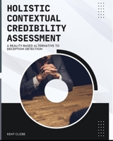 Holistic Contextual Credibility Assessment: A Reality-based Alternative to Deception Detection 0983426465 Book Cover