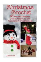 Christmas Crochet: 15 Beautiful Christmas Crochet Patterns to Give Your Home a Christmas Look 1541134206 Book Cover