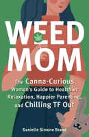 Weed Mom: The Canna-Curious Woman's Guide to Healthier Relaxation, Happier Parenting, and Chilling TF Out 1646041216 Book Cover