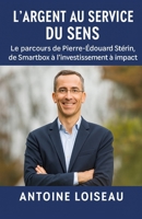 L’Argent au service du Sens : Le parcours de Pierre-Édouard Stérin, de Smartbox à l’investissement à impact: Le récit d’un homme qui a mis sa richesse ... valeurs et de la société. (French Edition) B0FJLLRKLH Book Cover