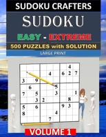 SUDOKU Easy - Extreme - 500 PUZZLES WITH SOLUTION: VOLUME 1 (SUDOKU CRAFTERS - 500 Easy - Extreme SUDOKU) B084QLSYC5 Book Cover