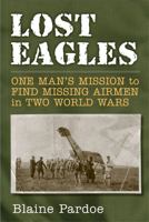 Lost Eagles: One Man's Mission to Find Missing Airmen in Two World Wars 0472117521 Book Cover