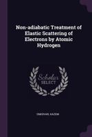 Non-Adiabatic Treatment of Elastic Scattering of Electrons by Atomic Hydrogen 1379155444 Book Cover