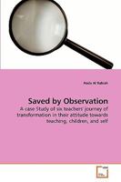 Saved by Observation: A case Study of six teachers' journey of transformation in their attitude towards teaching, children, and self 3639244028 Book Cover