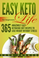Easy Keto Life for Beginners: 365 Amazingly Easy Ketogenic Diet Recipes to Lose Weight Without Stress 1671034597 Book Cover