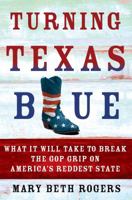 Turning Texas Blue: What It Will Take to Break the GOP Grip on America's Reddest State 125007908X Book Cover