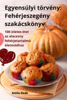 Egyensúlyi törvény: Fehérjeszegény szakácskönyv (Hungarian Edition) 183564144X Book Cover