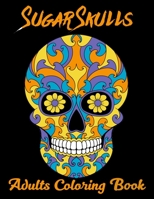Sugar Skulls Adults Coloring Book: 52 Intricate Featuring Fun Day of the Dead Sugar Skulls Designs for Stress Relief and Relaxation 1709999640 Book Cover