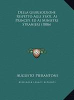 Della Giurisdizione Rispetto Agli Stati, Ai Principi Ed Ai Ministri Stranieri (1886) 1149675519 Book Cover