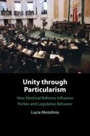 Unity through Particularism: How Electoral Reforms Influence Parties and Legislative Behavior 1009651552 Book Cover