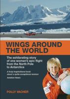 Wings Around the World: The Exhilarating Story of One Woman's Epic Flight from the North Pole to Antarctica 1904943543 Book Cover