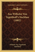 Aus Wilhelm Von Tegetthoff's Nachlass 1533630690 Book Cover