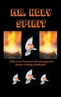 Mr. Holy Spirit: The Ever Present God Amongst the Divine Trinity Godhead 1839757108 Book Cover
